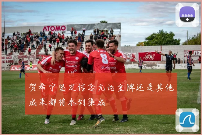 贺希宁坚定信念无论金牌还是其他成果都将水到渠成